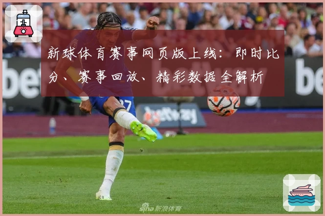 新球体育赛事网页版上线：即时比分、赛事回放、精彩数据全解析