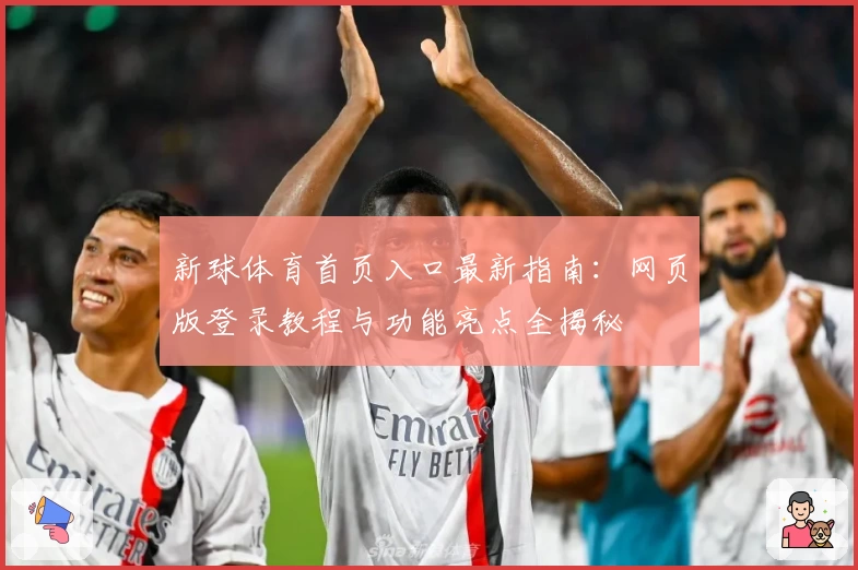 新球体育首页入口最新指南：网页版登录教程与功能亮点全揭秘