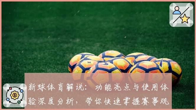 新球体育解说：功能亮点与使用体验深度分析，带你快速掌握赛事观战新方式