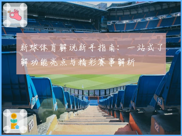 新球体育解说新手指南：一站式了解功能亮点与精彩赛事解析